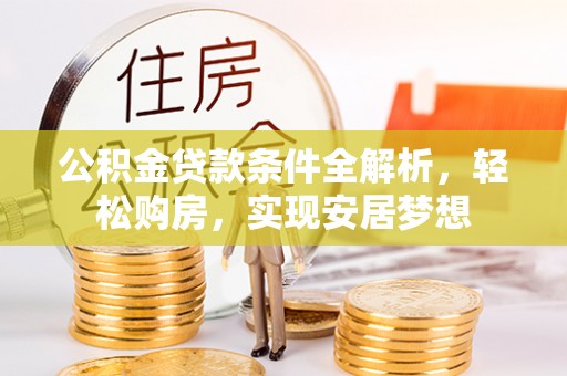 高陵公积金贷款条件全解析，轻松购房，实现安居梦想