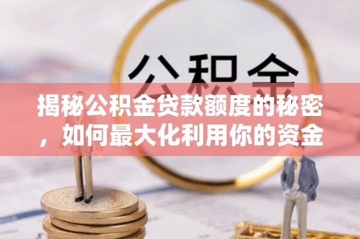 高陵揭秘公积金贷款额度的秘密，如何最大化利用你的资金
