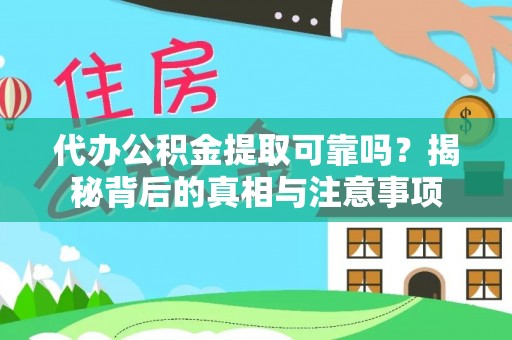 高陵代办公积金提取可靠吗？揭秘背后的真相与注意事项