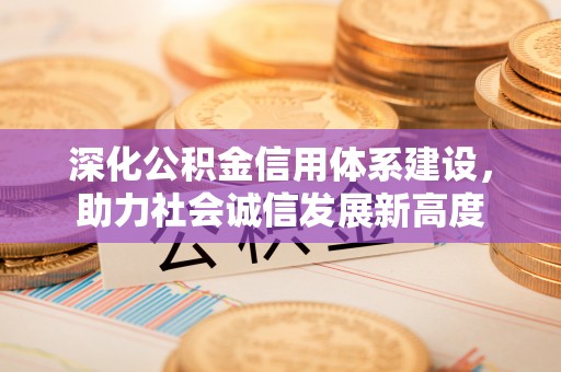 高陵深化公积金信用体系建设，助力社会诚信发展新高度