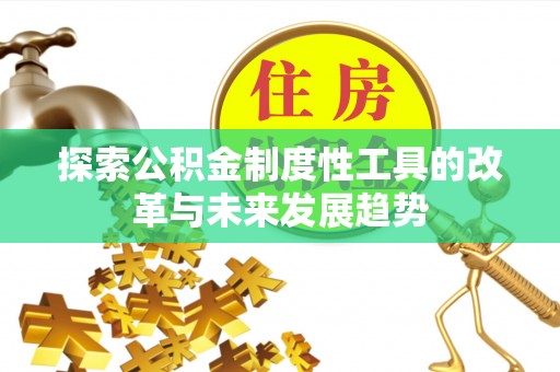 高陵探索公积金制度性工具的改革与未来发展趋势