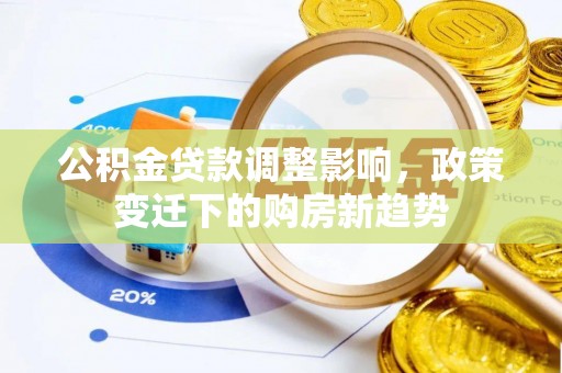 高陵公积金贷款调整影响，政策变迁下的购房新趋势