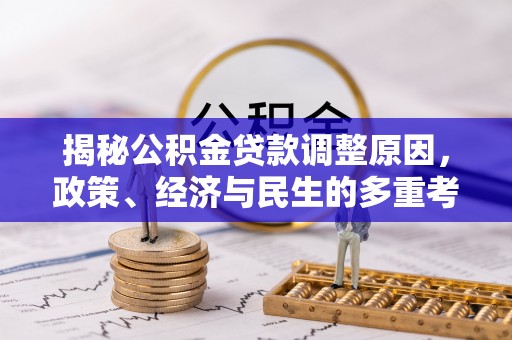 高陵揭秘公积金贷款调整原因，政策、经济与民生的多重考量