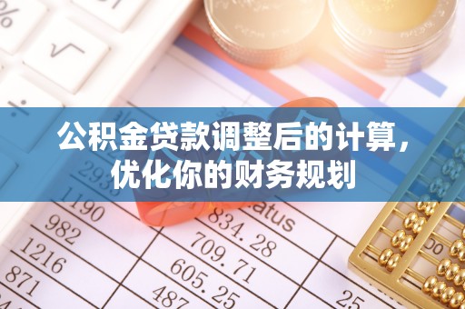 高陵公积金贷款调整后的计算，优化你的财务规划