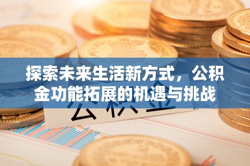 高陵探索未来生活新方式，公积金功能拓展的机遇与挑战
