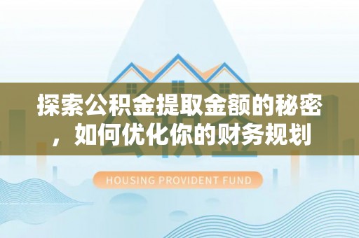 高陵探索公积金提取金额的秘密，如何优化你的财务规划