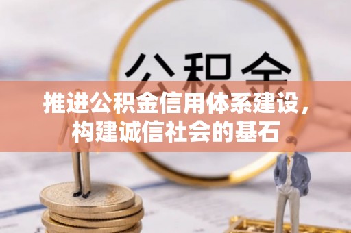 高陵推进公积金信用体系建设，构建诚信社会的基石