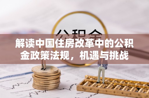 高陵解读中国住房改革中的公积金政策法规，机遇与挑战