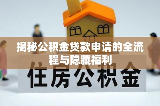高陵揭秘公积金贷款申请的全流程与隐藏福利