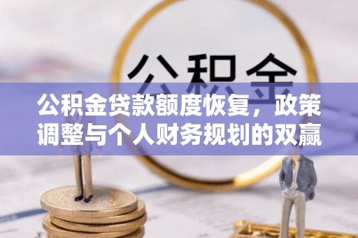 高陵公积金贷款额度恢复，政策调整与个人财务规划的双赢之道