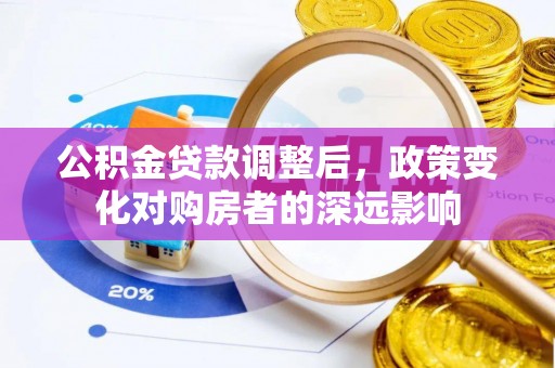 高陵公积金贷款调整后，政策变化对购房者的深远影响