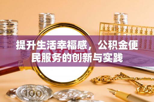 高陵提升生活幸福感，公积金便民服务的创新与实践