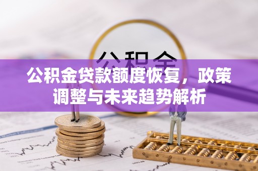 高陵公积金贷款额度恢复，政策调整与未来趋势解析