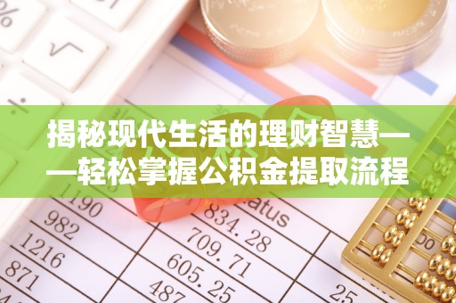 高陵揭秘现代生活的理财智慧——轻松掌握公积金提取流程的实用指南
