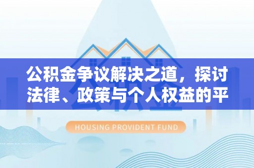 高陵公积金争议解决之道，探讨法律、政策与个人权益的平衡