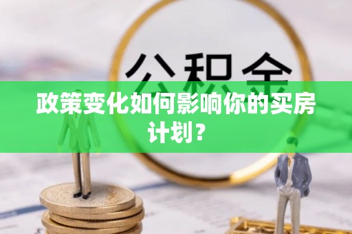 高陵政策变化如何影响你的买房计划？