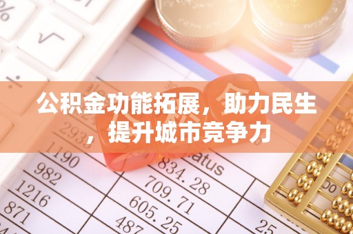 高陵公积金功能拓展，助力民生，提升城市竞争力