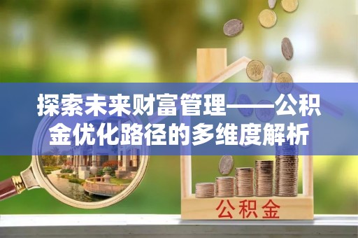 高陵探索未来财富管理——公积金优化路径的多维度解析