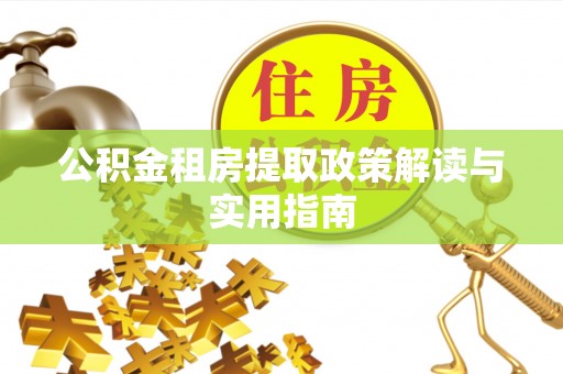 高陵公积金租房提取政策解读与实用指南