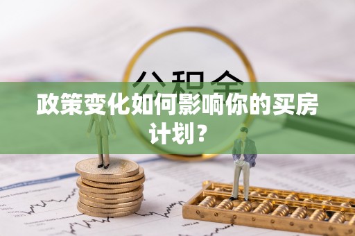高陵政策变化如何影响你的买房计划？