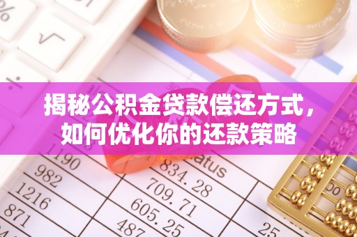 高陵揭秘公积金贷款偿还方式，如何优化你的还款策略