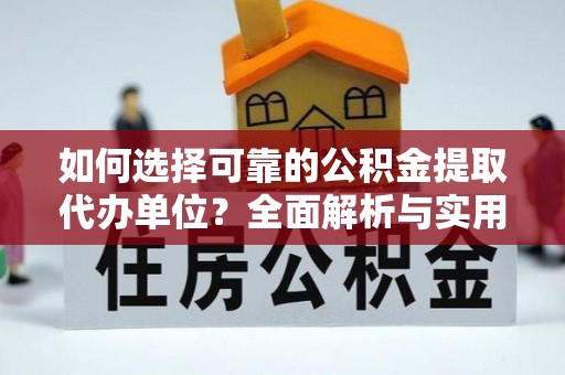 高陵如何选择可靠的公积金提取代办单位？全面解析与实用建议
