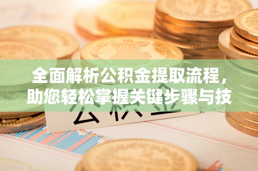 高陵全面解析公积金提取流程，助您轻松掌握关键步骤与技巧