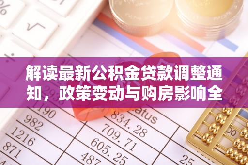 高陵解读最新公积金贷款调整通知，政策变动与购房影响全解析