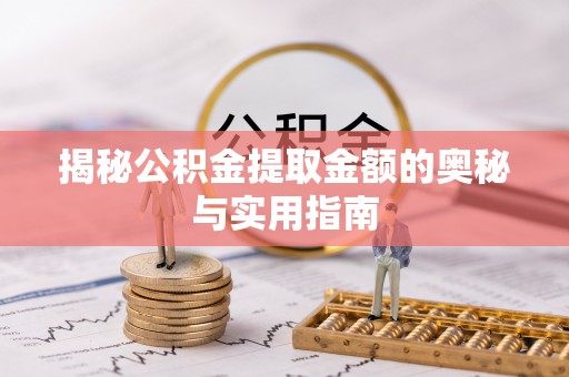 高陵揭秘公积金提取金额的奥秘与实用指南