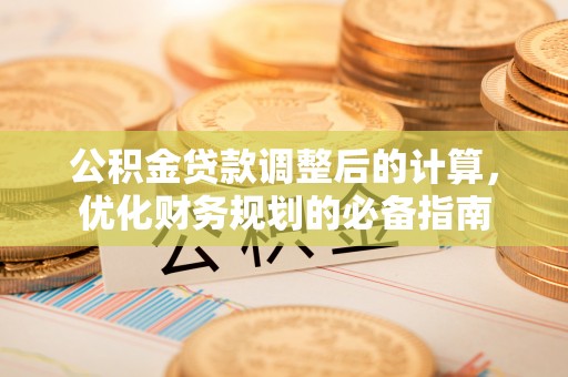 高陵公积金贷款调整后的计算，优化财务规划的必备指南