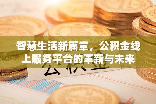高陵智慧生活新篇章，公积金线上服务平台的革新与未来