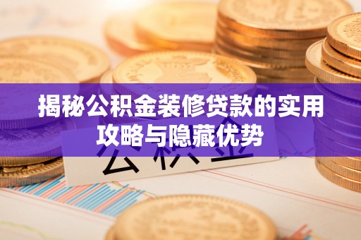 高陵揭秘公积金装修贷款的实用攻略与隐藏优势