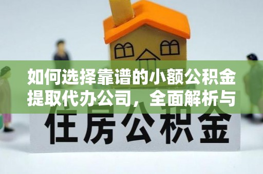 高陵如何选择靠谱的小额公积金提取代办公司，全面解析与实用指南