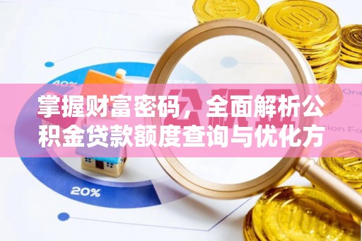 高陵掌握财富密码，全面解析公积金贷款额度查询与优化方案