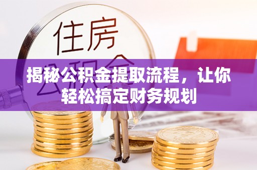 高陵揭秘公积金提取流程，让你轻松搞定财务规划