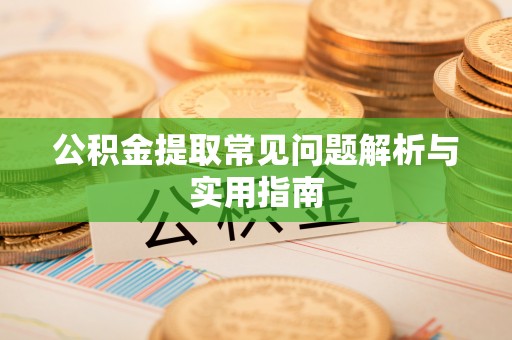 高陵公积金提取常见问题解析与实用指南