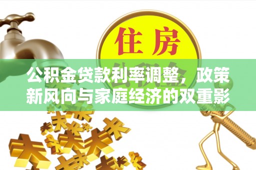 高陵公积金贷款利率调整，政策新风向与家庭经济的双重影响