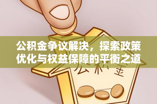 高陵公积金争议解决，探索政策优化与权益保障的平衡之道
