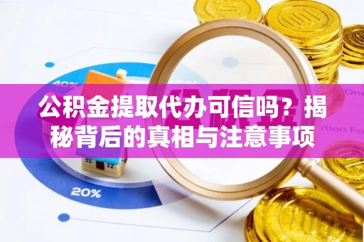 高陵公积金提取代办可信吗？揭秘背后的真相与注意事项