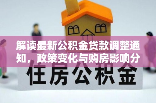 高陵解读最新公积金贷款调整通知，政策变化与购房影响分析