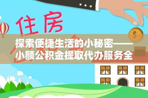 高陵探索便捷生活的小秘密——小额公积金提取代办服务全解析