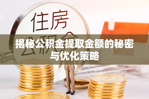高陵揭秘公积金提取金额的秘密与优化策略