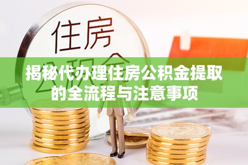 高陵揭秘代办理住房公积金提取的全流程与注意事项