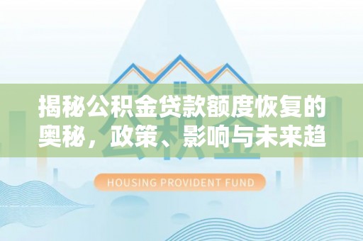 高陵揭秘公积金贷款额度恢复的奥秘，政策、影响与未来趋势