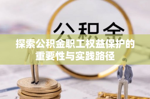 高陵探索公积金职工权益保护的重要性与实践路径