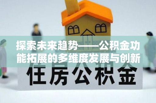 高陵探索未来趋势——公积金功能拓展的多维度发展与创新