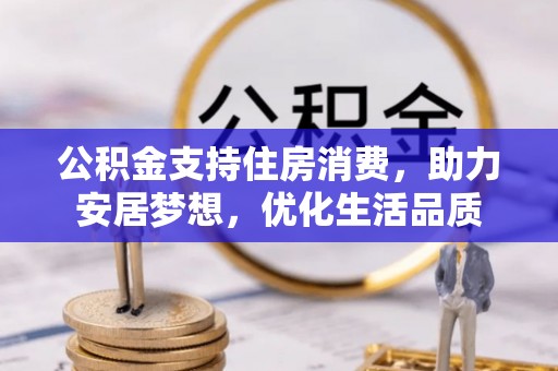 高陵公积金支持住房消费，助力安居梦想，优化生活品质