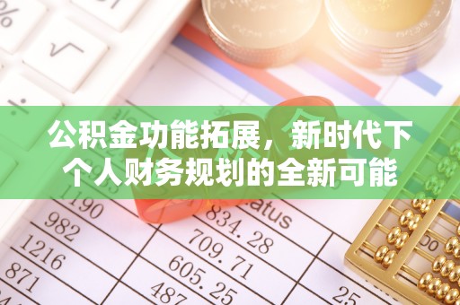 高陵公积金功能拓展，新时代下个人财务规划的全新可能