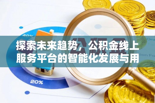 高陵探索未来趋势，公积金线上服务平台的智能化发展与用户便利性提升