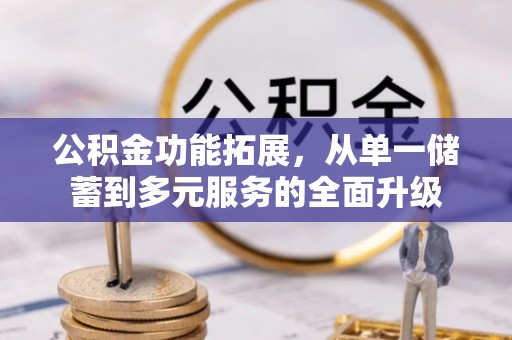 高陵公积金功能拓展，从单一储蓄到多元服务的全面升级